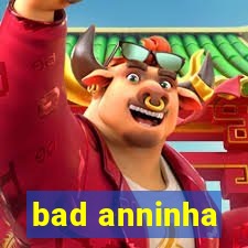 bad anninha